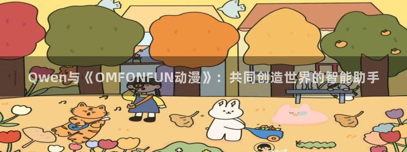 age动漫官网在线入口：Qwen与《OMFONFUN动漫》：共同创造世界的智能助手