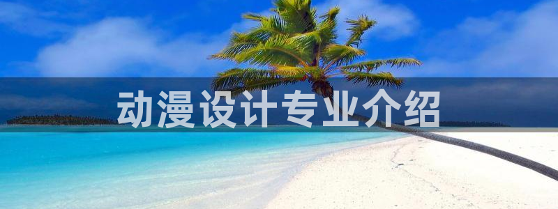 age专注动漫的门户网站：动漫设计专业介绍
