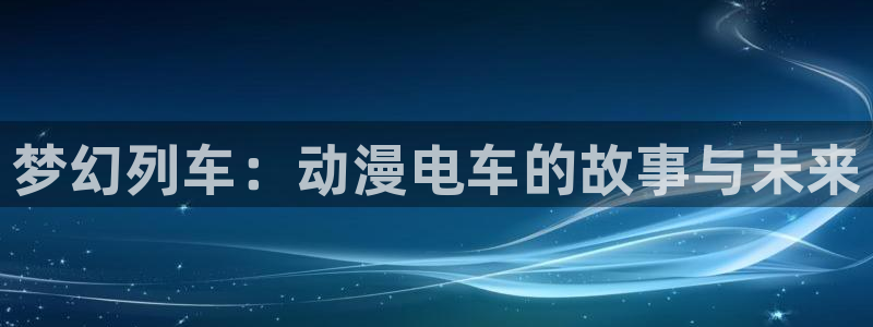 colamanage漫画官网：梦幻列车：动漫电车的故事与未来