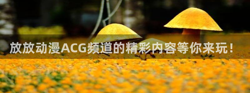 age樱花动漫：放放动漫ACG频道的精彩内容等你来玩！